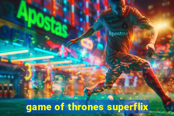 game of thrones superflix